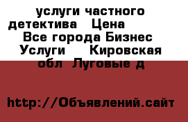  услуги частного детектива › Цена ­ 10 000 - Все города Бизнес » Услуги   . Кировская обл.,Луговые д.